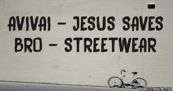 AVIVAI - JESUS SAVES BRO - STREETWEAR