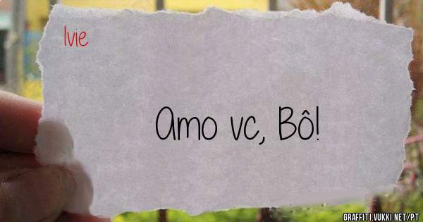 Amo vc, Bô!