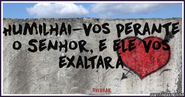 Humilhai-vos perante o Senhor, e ele vos exaltará