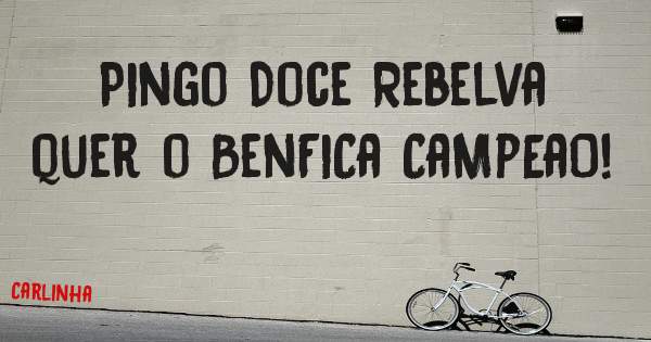 Pingo Doce Rebelva quer o BenFiCa CaMpEaO!
