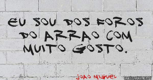 eu sou dos foros do arrao com muito gosto.