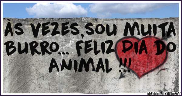 às vezes,sou muita Burro... Feliz Dia do Animal !!!