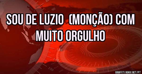 SOU DE LUZIO  (MONÇÃO) COM MUITO ORGULHO