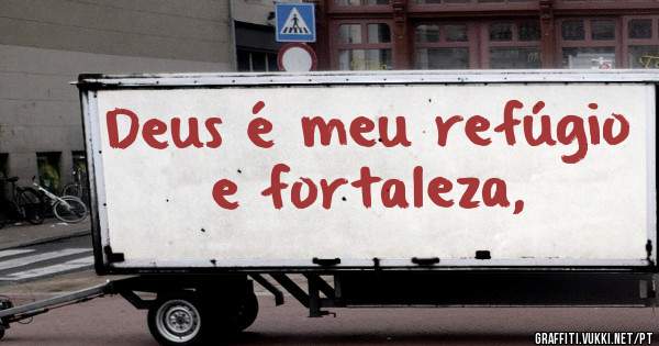 Deus é meu refúgio e fortaleza,
