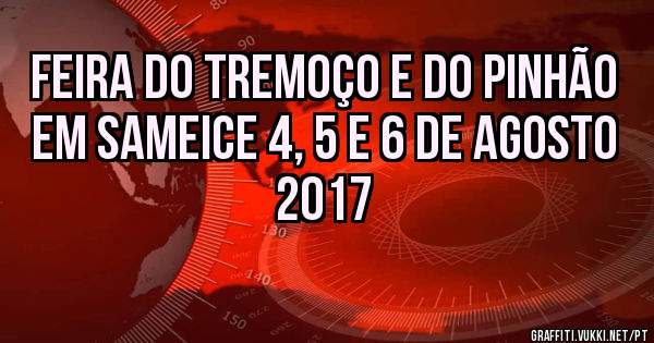 Feira do Tremoço e do Pinhão em Sameice 4, 5 e 6 de Agosto 2017