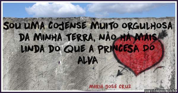 Sou uma Cojense muito orgulhosa da minha terra, não há mais linda do que a PRINCESA DO ALVA