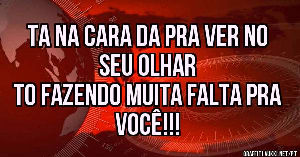 Ta na cara da pra ver no seu olhar 
To fazendo muita falta pra você!!!
