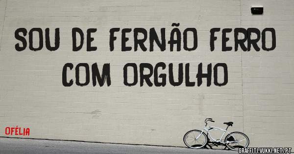 SOU DE FERNÃO FERRO COM ORGULHO