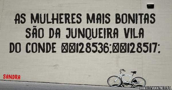As mulheres mais bonitas são da Junqueira Vila do Conde 😘😅