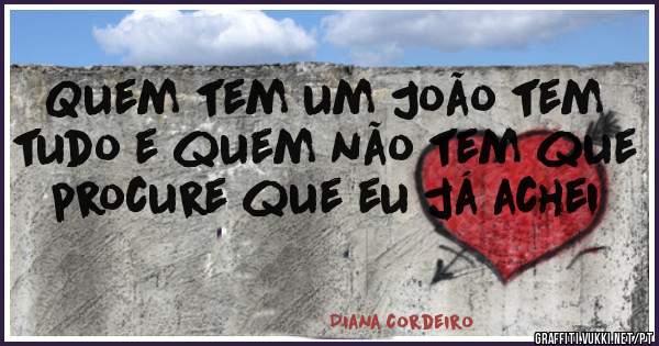 Quem tem um João tem tudo e quem não tem que procure que eu já achei