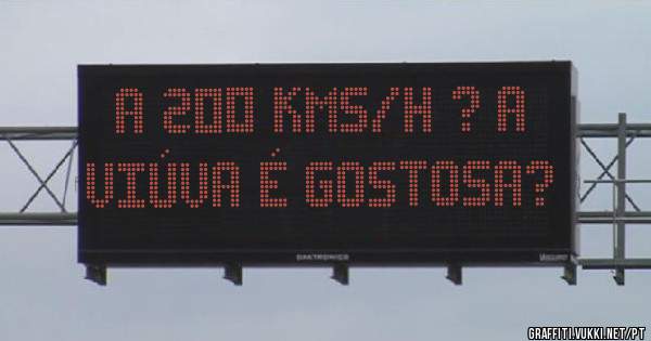 A 200 kms/h ? A viúva é gostosa?