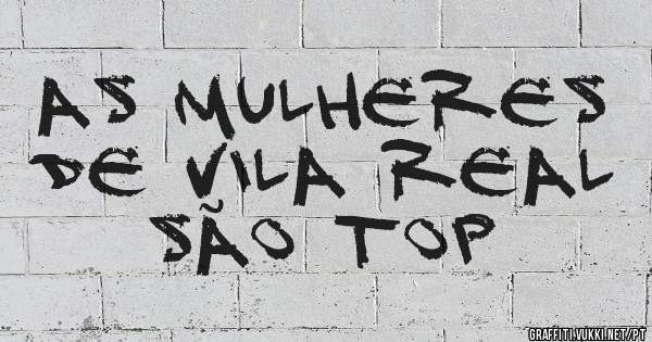 AS MULHERES DE VILA REAL SÃO TOP