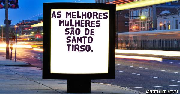 As melhores mulheres são de Santo Tirso.