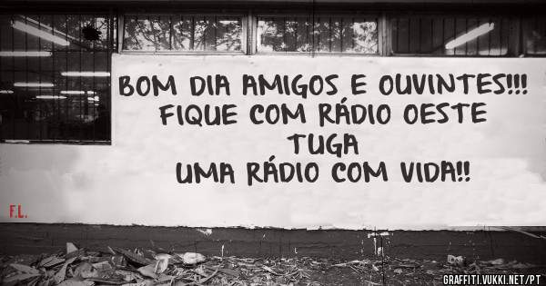 BOM DIA AMIGOS E OUVINTES!!!
FIQUE COM RÁDIO OESTE TUGA
UMA RÁDIO COM VIDA!!