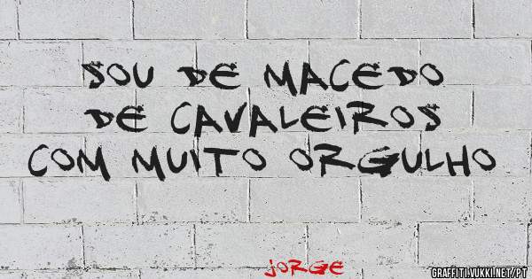 SOU DE MACEDO DE CAVALEIROS COM MUITO ORGULHO