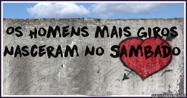 Os Homens mais giros nasceram no Sambado