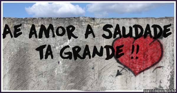 Ae amor A Saudade ta Grande !!