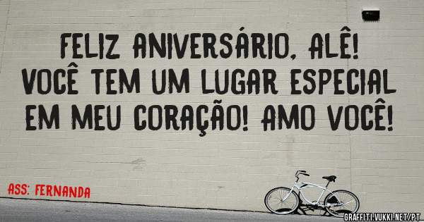Feliz aniversário, Alê! Você tem um lugar especial em meu coração! Amo você!