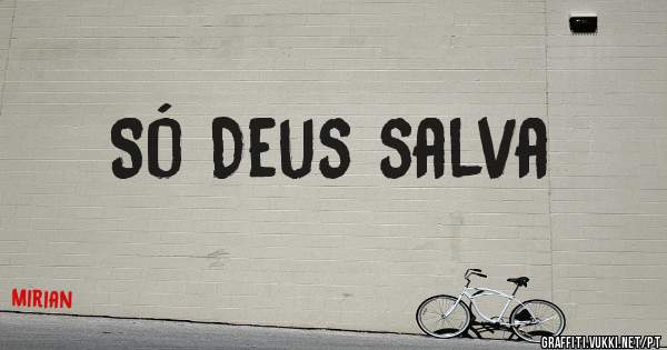 Só Deus salva
