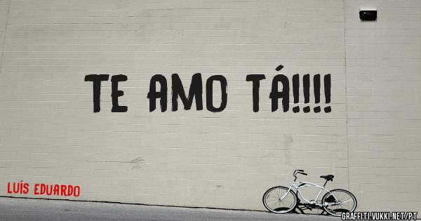 Te amo tá!!!!