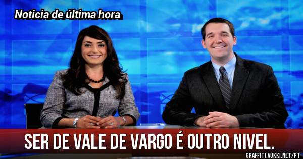 Ser de Vale de Vargo é outro nivel.