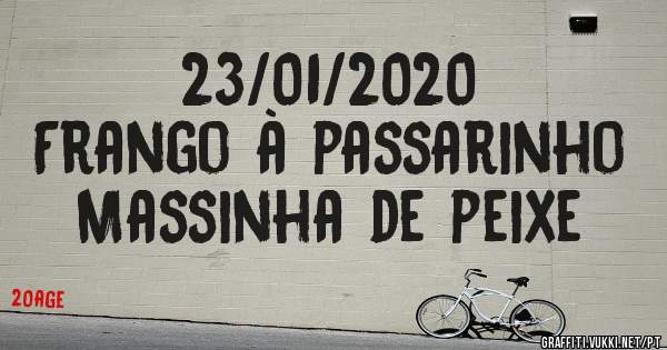 23/01/2020
Frango à passarinho
Massinha de peixe