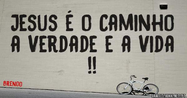 Jesus é o Caminho a Verdade e a Vida !!