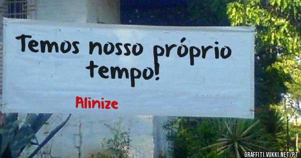 Temos nosso próprio tempo!