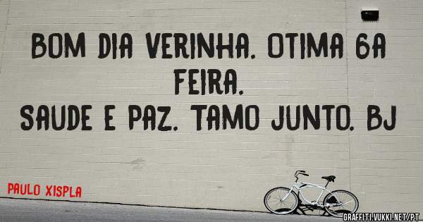 Bom dia Verinha. Otima 6a feira.
Saude e Paz. Tamo junto. Bj