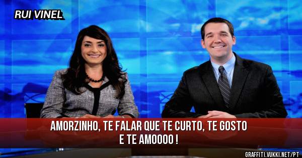 Amorzinho, te falar que te curto, te gosto e te amoooo !