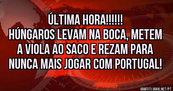 Última hora!!!!!!
Húngaros levam na boca, metem a viola ao saco e rezam para nunca mais jogar com Portugal! 
