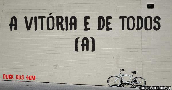 A vitória e de todos (a)