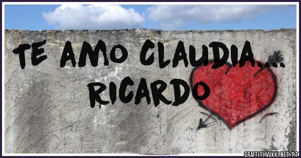 Te amo Claudia....     Ricardo