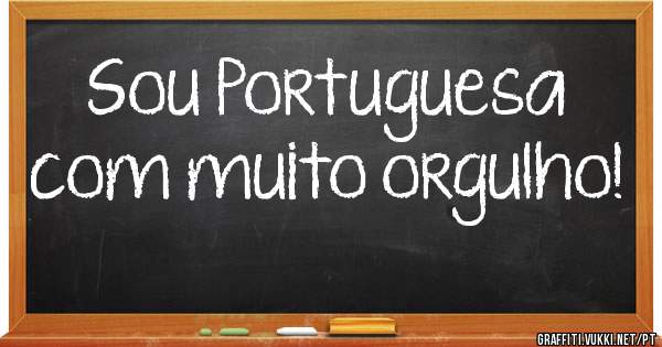 Sou Portuguesa com muito orgulho!