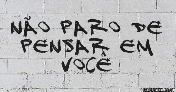 Não paro de pensar em 
Você 