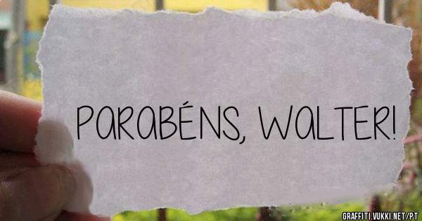 PARABÉNS, WALTER!