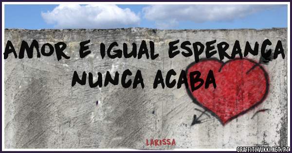 Amor e igual esperança nunca acaba 