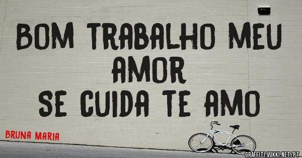 Bom trabalho meu amor 
Se cuida te amo 