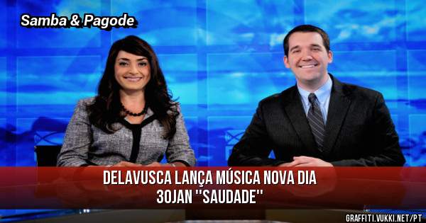 Delavusca lança música nova dia 
30JAN ''Saudade'' 