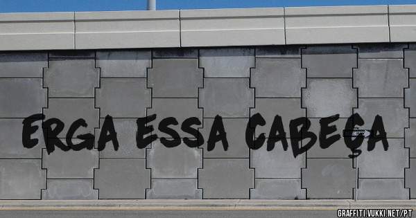 Erga essa cabeça