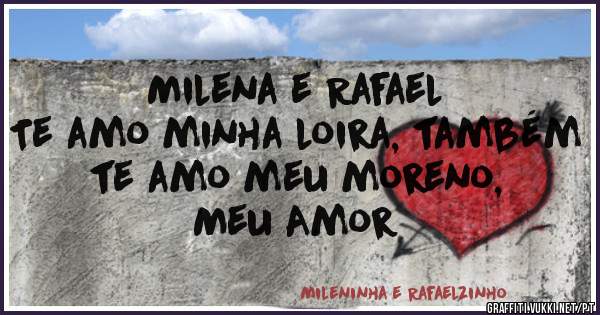 Milena e Rafael
Te amo minha loira, também te amo meu moreno,
Meu Amor