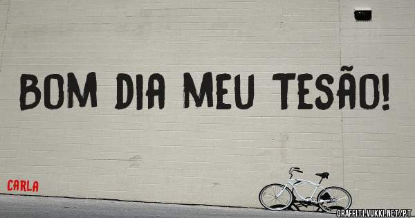 Bom dia meu Tesão! 