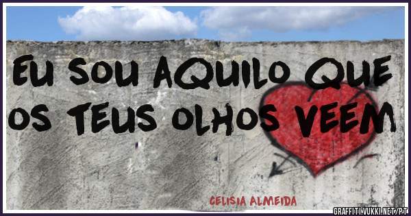 Eu sou aquilo que os teus olhos veem 