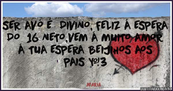 SER AVÓ É  DIVINO, FELIZ Á ESPERA DO  16 NETO,VEM Á MUITO AMOR Á TUA ESPERA BEIJIHOS AOS PAIS <3  