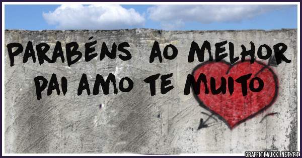 Parabéns  ao melhor pai amo te muito