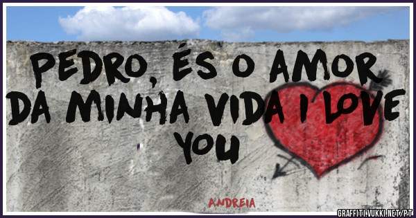 Pedro, és o amor da minha vida I LOVE YOU 
