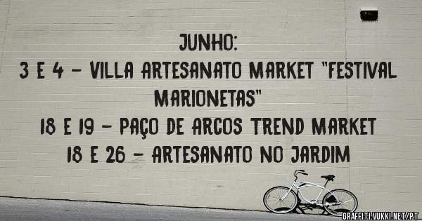 Junho:
3 e 4 - Villa Artesanato Market ''Festival Marionetas''
18 e 19 - Paço de Arcos Trend Market
18 e 26 - Artesanato no Jardim






