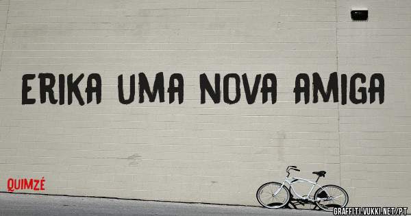 Erika uma nova amiga