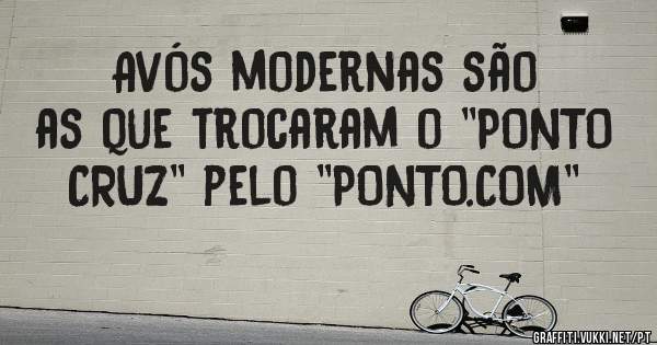 Avós modernas são as que trocaram o ''PONTO CRUZ'' pelo ''PONTO.COM''