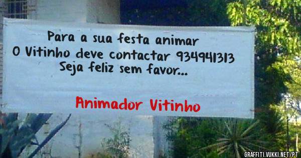 Para a sua festa animar
O Vitinho deve contactar 934941313
Seja feliz sem favor...